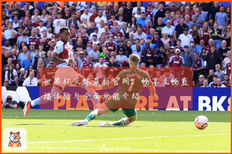 世界杯买球最新官网：畅享流畅直播体验与全面功能介绍